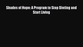 Read Shades of Hope: A Program to Stop Dieting and Start Living Ebook Free