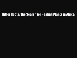[PDF] Bitter Roots: The Search for Healing Plants in Africa [Download] Full Ebook