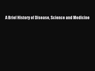 [PDF] A Brief History of Disease Science and Medicine [Read] Full Ebook