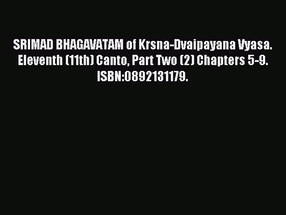 Read SRIMAD BHAGAVATAM of Krsna-Dvaipayana Vyasa. Eleventh (11th) Canto Part Two (2) Chapters