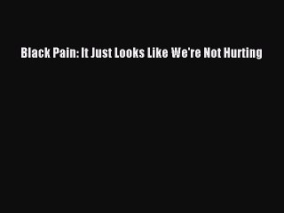 Read Black Pain: It Just Looks Like We're Not Hurting Ebook Free