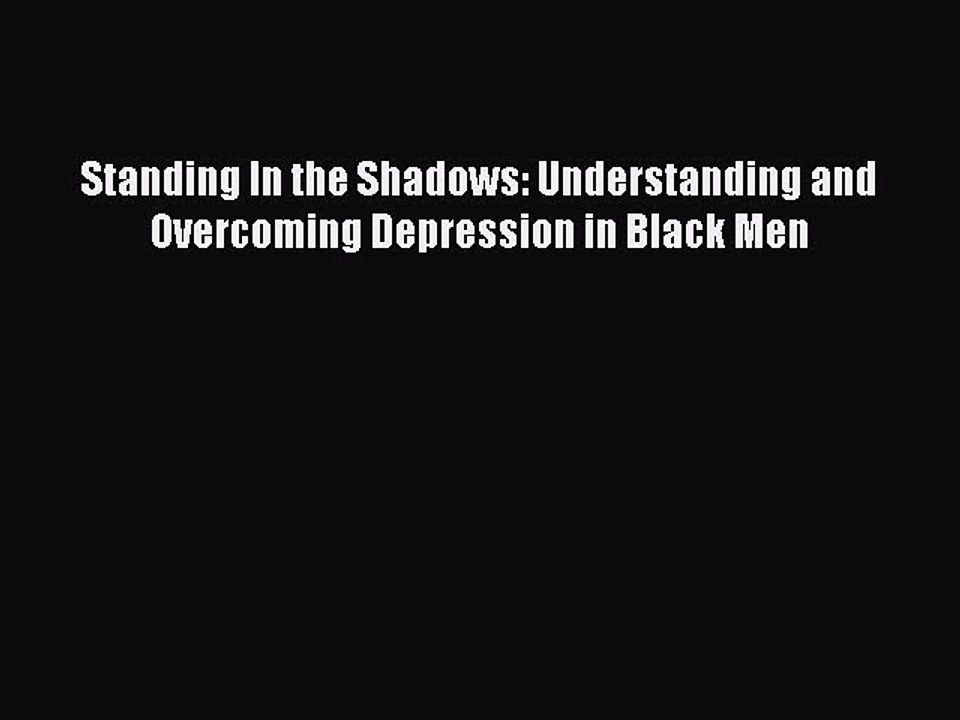 Download Standing In the Shadows: Understanding and Overcoming Depression in Black Men PDF