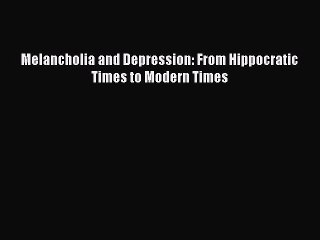 Read Melancholia and Depression: From Hippocratic Times to Modern Times Ebook Free