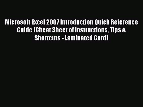 Read Microsoft Excel 2007 Introduction Quick Reference Guide (Cheat Sheet of Instructions Tips