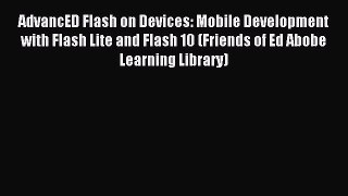 Read AdvancED Flash on Devices: Mobile Development with Flash Lite and Flash 10 (Friends of