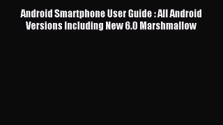Download Android Smartphone User Guide : All Android Versions Including New 6.0 Marshmallow