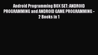 Read Android Programming BOX SET: ANDROID PROGRAMMING and ANDROID GAME PROGRAMMING - 2 Books
