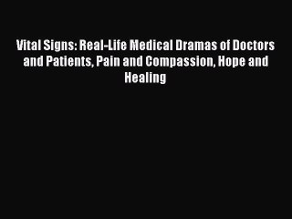 PDF Vital Signs: Real-Life Medical Dramas of Doctors and Patients Pain and Compassion Hope