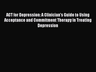 Read ACT for Depression: A Clinician's Guide to Using Acceptance and Commitment Therapy in