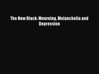 Read The New Black: Mourning Melancholia and Depression Ebook Free