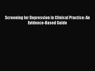 Read Screening for Depression in Clinical Practice: An Evidence-Based Guide Ebook Free