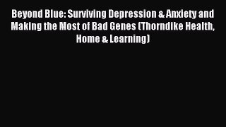 Read Beyond Blue: Surviving Depression & Anxiety and Making the Most of Bad Genes (Thorndike