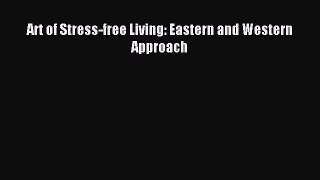 Read Art of Stress-free Living: Eastern and Western Approach Ebook Free