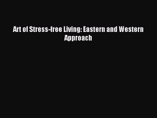 Read Art of Stress-free Living: Eastern and Western Approach Ebook Free