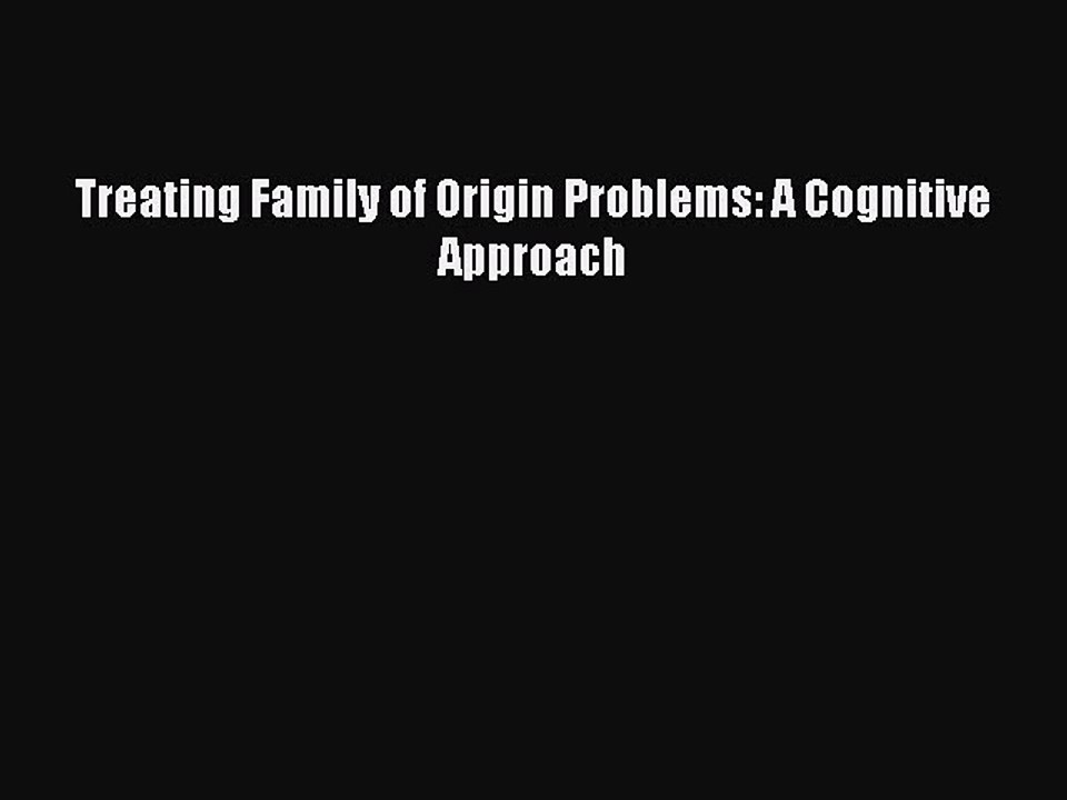 Read Treating Family of Origin Problems: A Cognitive Approach Ebook Free