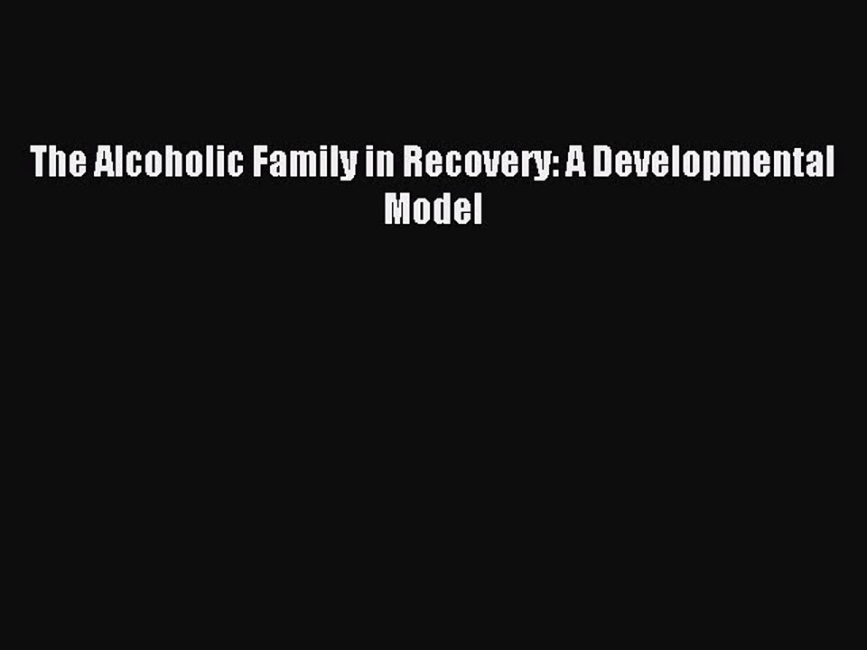 Read The Alcoholic Family in Recovery: A Developmental Model PDF Online