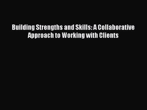 Read Building Strengths and Skills: A Collaborative Approach to Working with Clients Ebook