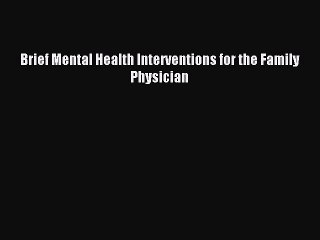 Read Brief Mental Health Interventions for the Family Physician Ebook Free