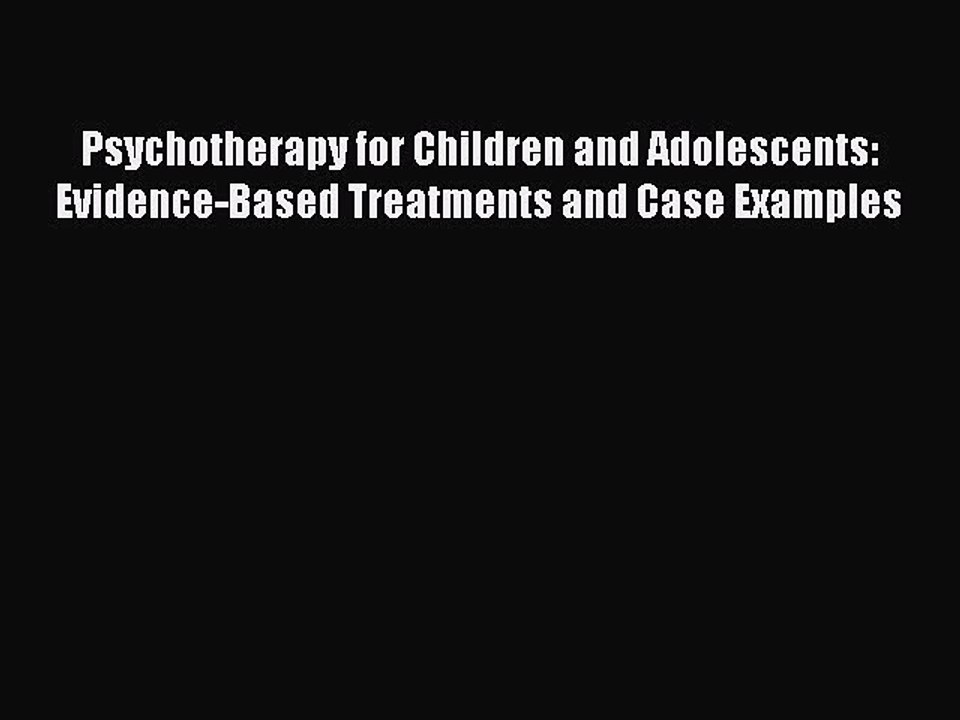 Read Psychotherapy for Children and Adolescents: Evidence-Based Treatments and Case Examples