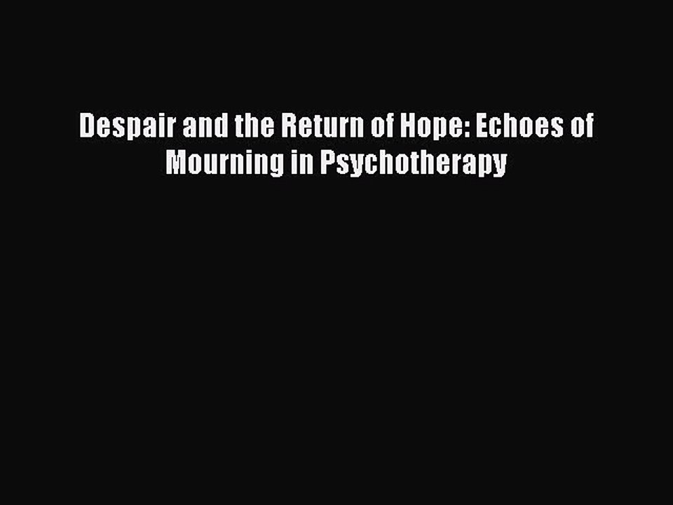 Read Despair and the Return of Hope: Echoes of Mourning in Psychotherapy PDF Free
