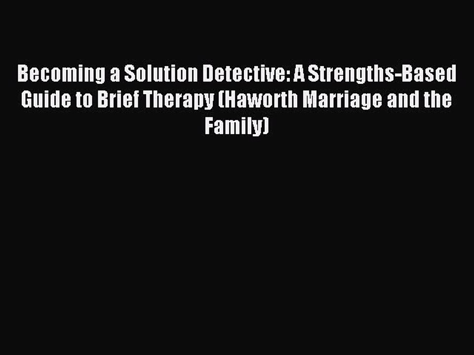 Read Becoming a Solution Detective: A Strengths-Based Guide to Brief Therapy (Haworth Marriage
