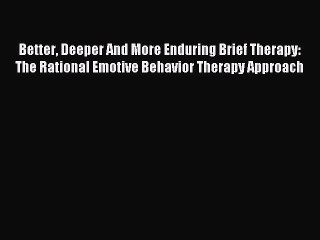 Read Better Deeper And More Enduring Brief Therapy: The Rational Emotive Behavior Therapy Approach