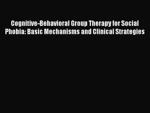 Read Cognitive-Behavioral Group Therapy for Social Phobia: Basic Mechanisms and Clinical Strategies