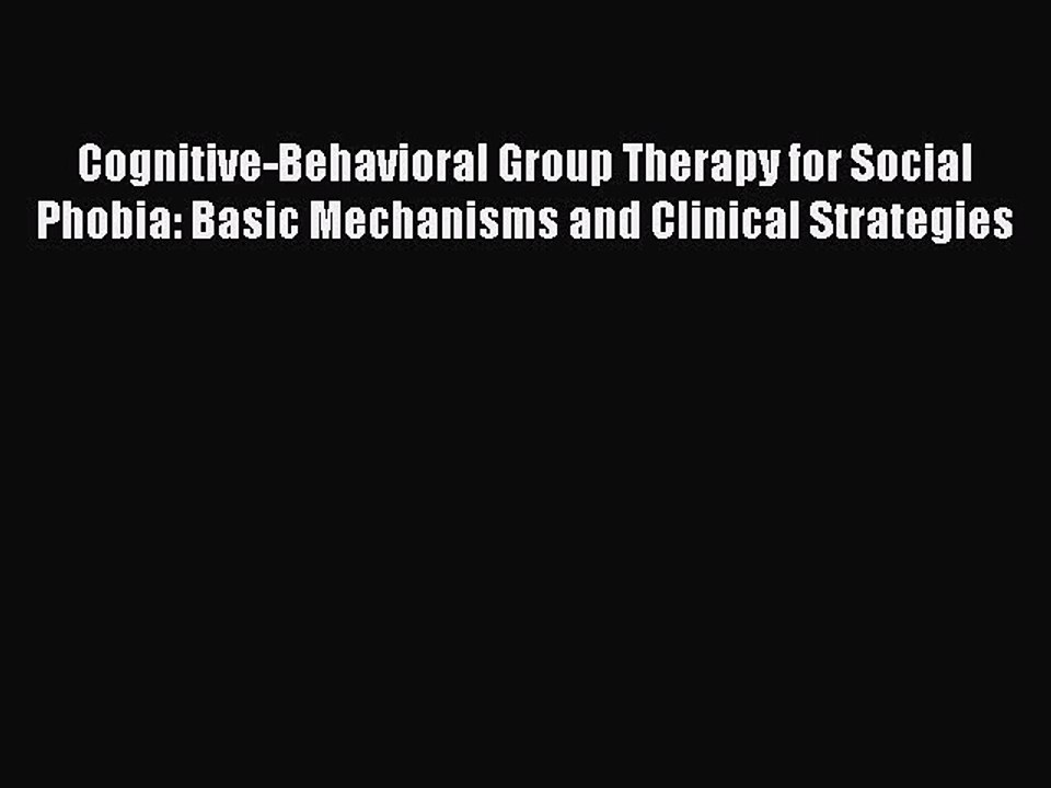 Read Cognitive-Behavioral Group Therapy for Social Phobia: Basic Mechanisms and Clinical Strategies