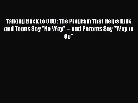 Read Talking Back to OCD: The Program That Helps Kids and Teens Say No Way and Parents Say