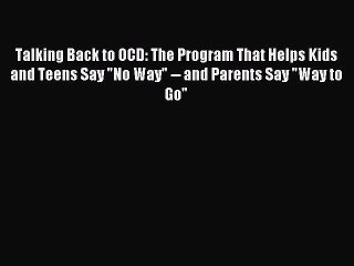 Read Talking Back to OCD: The Program That Helps Kids and Teens Say No Way -- and Parents Say