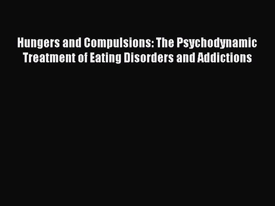 Download Hungers and Compulsions: The Psychodynamic Treatment of Eating Disorders and Addictions