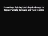 Read Promoting a Fighting Spirit: Psychotherapy for Cancer Patients Survivors and Their Families