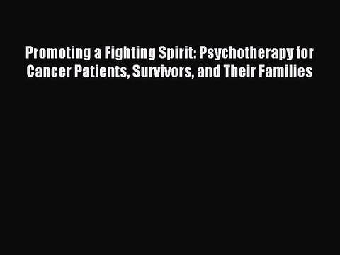 Read Promoting a Fighting Spirit: Psychotherapy for Cancer Patients Survivors and Their Families
