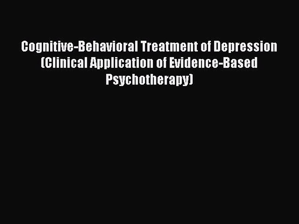 Read Cognitive-Behavioral Treatment of Depression (Clinical Application of Evidence-Based Psychotherapy)