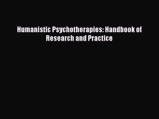 Read Humanistic Psychotherapies: Handbook of Research and Practice Ebook Free