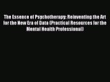 Read The Essence of Psychotherapy: Reinventing the Art for the New Era of Data (Practical Resources