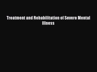 Read Treatment and Rehabilitation of Severe Mental Illness Ebook Free