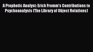 Read A Prophetic Analyst: Erich Fromm's Contributions to Psychoanalysis (The Library of Object