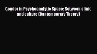 Read Gender in Psychoanalytic Space: Between clinic and culture (Contemporary Theory) Ebook
