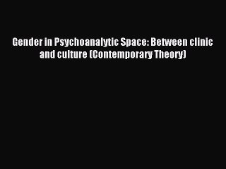 Read Gender in Psychoanalytic Space: Between clinic and culture (Contemporary Theory) Ebook