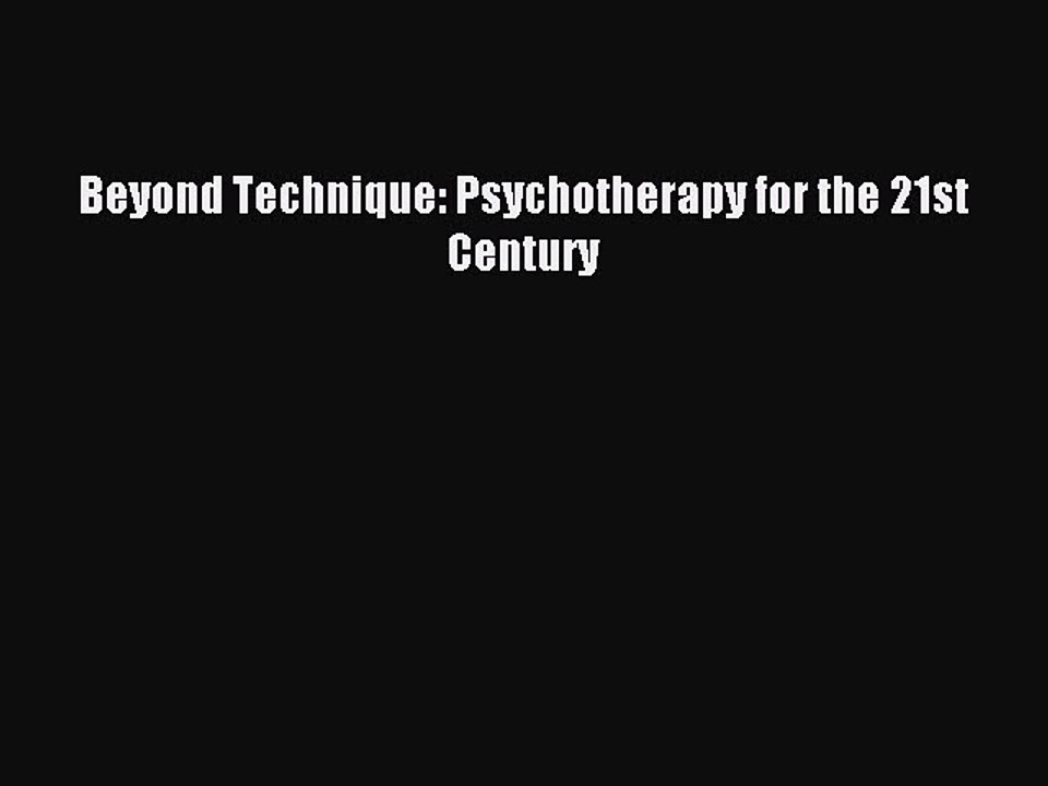 Read Beyond Technique: Psychotherapy for the 21st Century Ebook Free