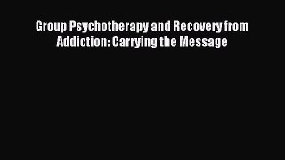 Read Group Psychotherapy and Recovery from Addiction: Carrying the Message PDF Free