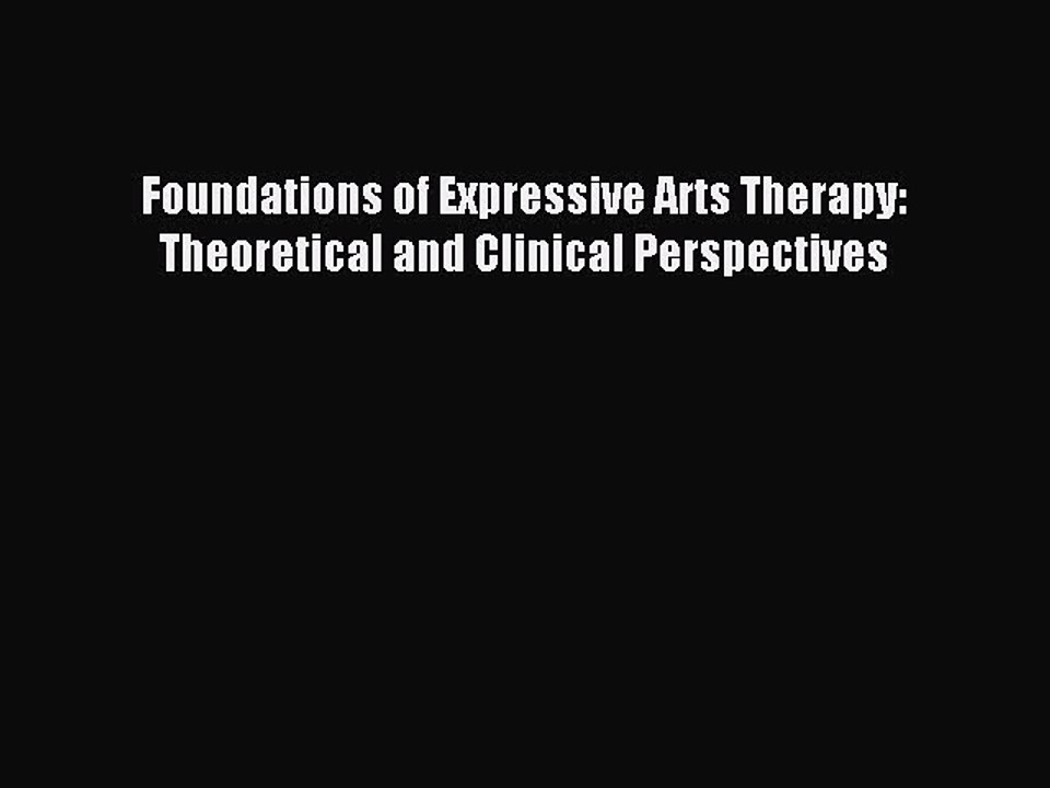 Read Foundations of Expressive Arts Therapy: Theoretical and Clinical Perspectives Ebook Free