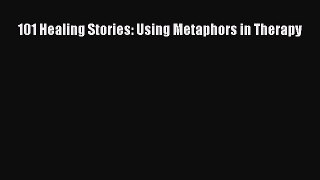 Read 101 Healing Stories: Using Metaphors in Therapy PDF Online