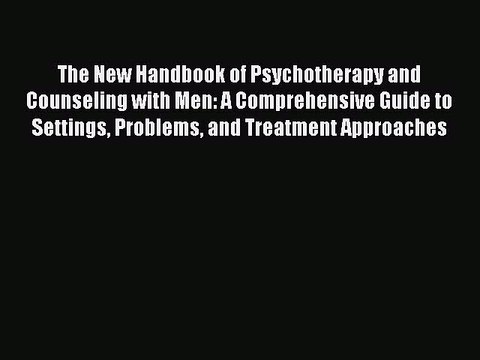 Read The New Handbook of Psychotherapy and Counseling with Men: A Comprehensive Guide to Settings