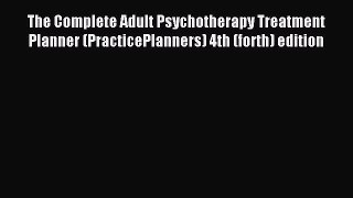 Read The Complete Adult Psychotherapy Treatment Planner (PracticePlanners) 4th (forth) edition