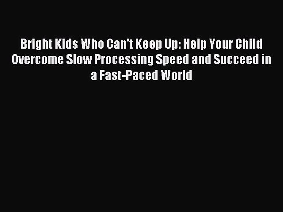 Read Bright Kids Who Can't Keep Up: Help Your Child Overcome Slow Processing Speed and Succeed