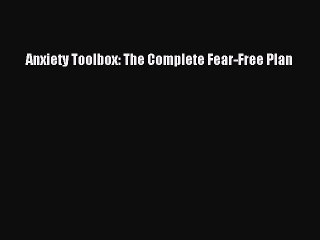 Read Anxiety Toolbox: The Complete Fear-Free Plan Ebook Free