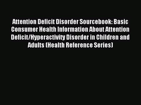 Read Attention Deficit Disorder Sourcebook: Basic Consumer Health Information About Attention
