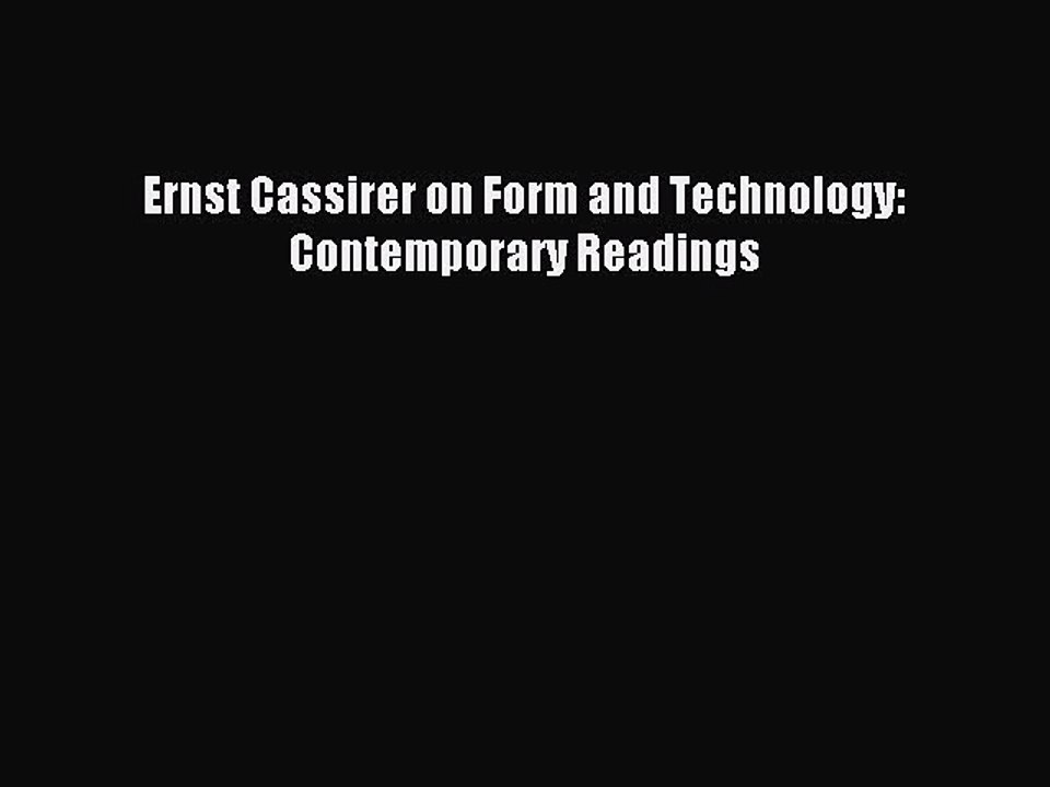 Read Ernst Cassirer on Form and Technology: Contemporary Readings Ebook Free